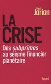 La crise - Des subprimes au séisme financier planétaire par Paul Jorion
