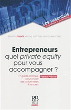 Entrepreneurs : quel private equity pour vous accompagner ? : 1er guide pratique pour choisir ses actionnaires financiers