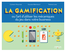 La gamification - Ou l'art d'utiliser les mécaniques du jeu dans votre business