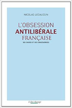 L'obsession antilibérale française : Ses causes et ses conséquences