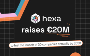 Hexa lève 20 millions d'euros pour son startup studio